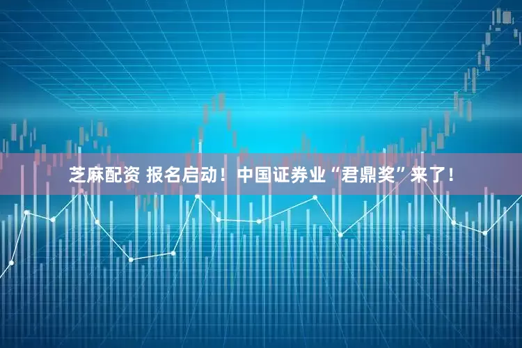 芝麻配资 报名启动！中国证券业“君鼎奖”来了！