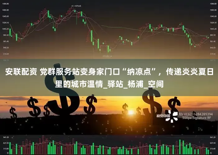 安联配资 党群服务站变身家门口“纳凉点”，传递炎炎夏日里的城市温情_驿站_杨浦_空间